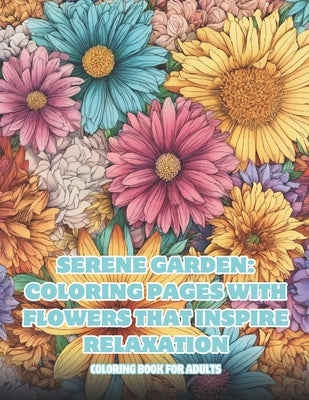 Serene Garden: Coloring Pages with Flowers that Inspire Relaxation by De Souza, Monica