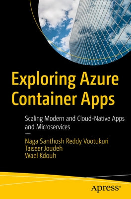 Exploring Azure Container Apps: Scaling Modern and Cloud-Native Apps and Microservices by Vootukuri, Naga Santhosh Reddy