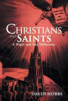 Christians and Saints: A Night and Day Difference by Hobbs, David