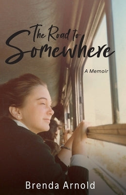 The Road to Somewhere: A memoir by Arnold, Brenda J.