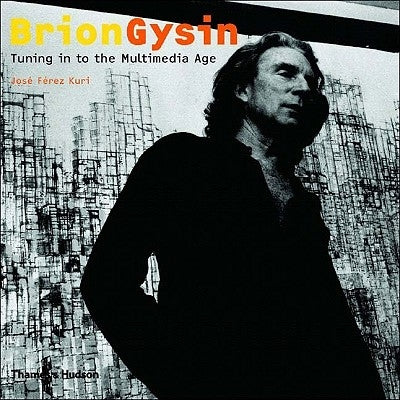 Brion Gysin: Tuning in to the Multimedia Age by Kuri, Jose Ferez