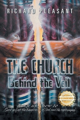 The Church Behind the Veil: Teach us how to Seek ye first the Kingdom of God and His righteousness. by Pleasant, Richard