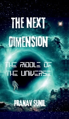 The Next Dimension: The Riddle of the Universe by Pranav Sunil