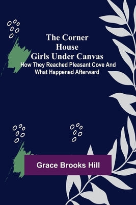 The Corner House Girls Under Canvas; How they reached Pleasant Cove and what happened afterward by Brooks Hill, Grace