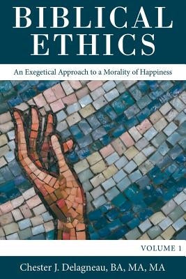 Biblical Ethics: An Exegetical Approach to a Morality of Happiness by Delagneau Ba Ma Ma, Chester J.