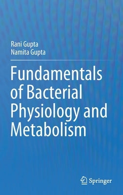 Fundamentals of Bacterial Physiology and Metabolism by Gupta, Rani