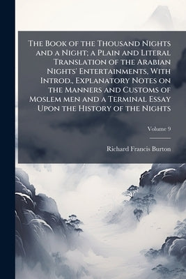 The Book of the Thousand Nights and a Night; a Plain and Literal Translation of the Arabian Nights' Entertainments, With Introd., Explanatory Notes on by Burton, Richard Francis