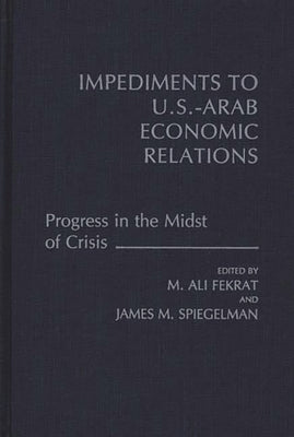 Impediments to Us-Arab Economic Relations: Progress in the Midst of Crisis by Spiegelman, J. M.