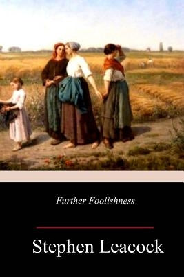 Further Foolishness by Leacock, Stephen