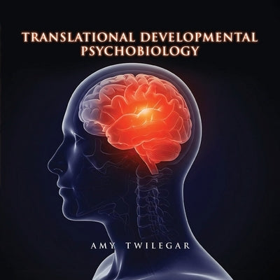 Translational Developmental Psychobiology by Twilegar, Amy