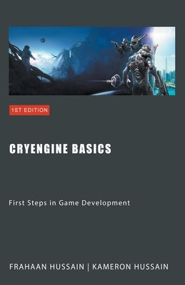CryEngine Basics: First Steps in Game Development by Hussain, Kameron