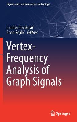 Vertex-Frequency Analysis of Graph Signals by Stankovic, Ljubisa
