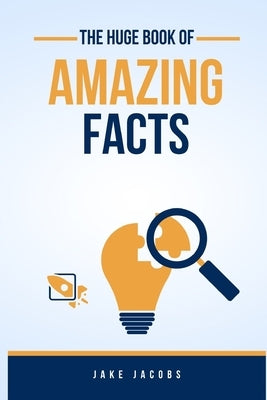 The Huge Book of Amazing Facts by Jacobs, Jake