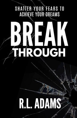 Breakthrough: Live an Inspired Life, Overcome your Obstacles, and Accomplish your Dreams by Adams, R. L.