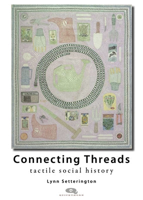 Connecting Threads: Tactile Social History by Setterington, Lynn