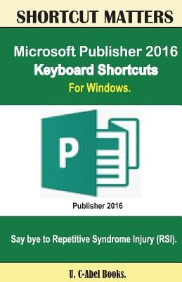 Microsoft Publisher 2016 Keyboard Shortcuts For Windows by Books, U. C.