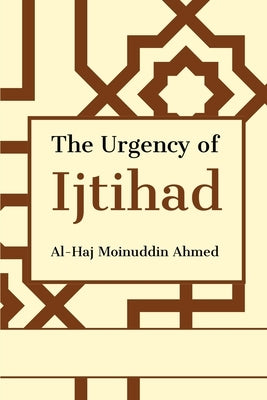 The Urgency of Ijtihad by Ahmed, Al-Haj Moinuddin