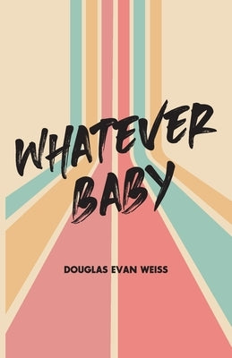 Whatever Baby by Weiss, Douglas E.