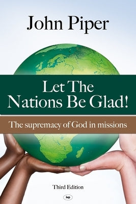 Let the Nations be Glad: The Supremacy Of God In Missions by Piper, John