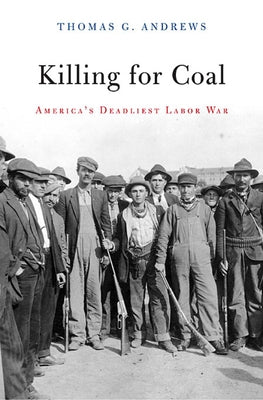 Killing for Coal: America's Deadliest Labor War by Andrews, Thomas G.