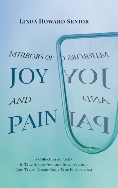 Mirrors of Joy and Pain: A Collection of Poetry In True to Life View and Interpretation And Travel Dream Come True Europe 2002 by Senior, Linda Howard
