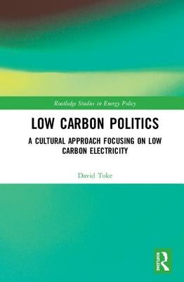 Low Carbon Politics: A Cultural Approach Focusing on Low Carbon Electricity by Toke, David