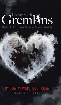 Living with Gremlins: My Real Life Horror Story of Severe Anxiety by Schultz, Marcie