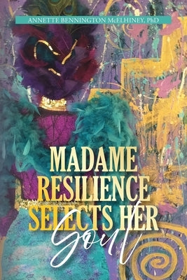Madame Resilience Selects Her Soul by McElhiney, Annette Bennington