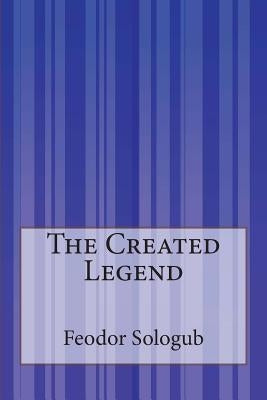 The Created Legend by Cournos, John