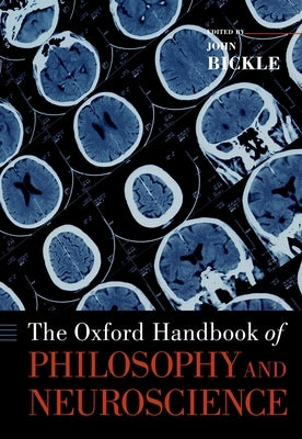 The Oxford Handbook of Philosophy and Neuroscience by Bickle, John