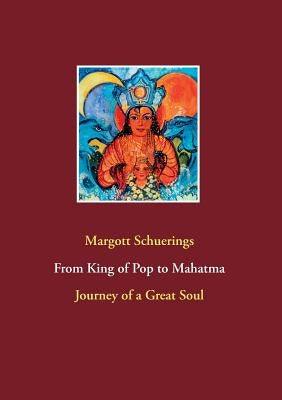 From King of Pop to Mahatma: Journey of a Great Soul by Schuerings, Margott