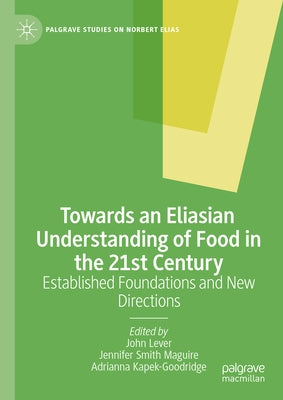 Towards an Eliasian Understanding of Food in the 21st Century: Established Foundations and New Directions by Lever, John