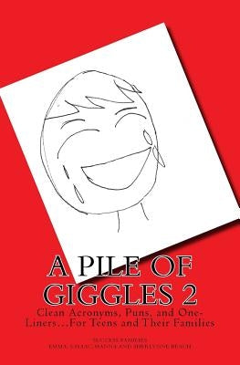 A Pile of Giggles 2: Clean Acronyms, Puns, and One-Liners...For Teens and Their Families by Beach, Sherlynne