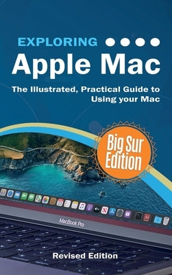 Exploring Apple Mac: Big Sur Edition: The Illustrated, Practical Guide to Using MacOS by Wilson, Kevin