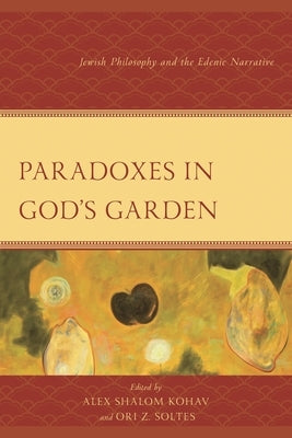 Paradoxes in God's Garden: Jewish Philosophy and the Edenic Narrative by Kohav, Alex S.