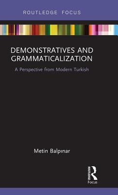 Demonstratives and Grammaticalization: A Perspective from Modern Turkish by Balpınar, Metin