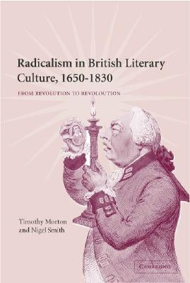 Radicalism in British Literary Culture, 1650-1830 by Morton, Timothy