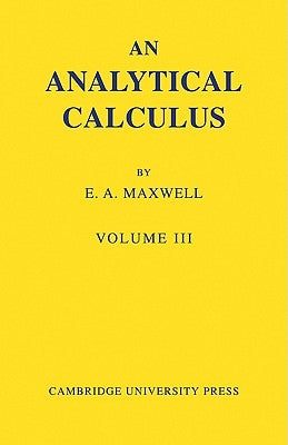 An Analytical Calculus: Volume 3: For School and University by Maxwell, E. A.