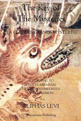The Key of The Mysteries: La Clef Des Grands Mysteres by Levi, Eliphas