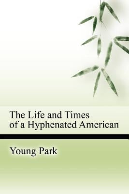 The Life and Times of a Hyphenated American by Park, Young