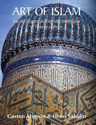 Art of Islam: Sacred beauty and artistic traditions of Islamic culture by Migeon, Gaston