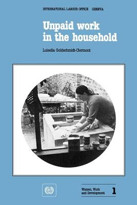 Unpaid work in the household. A review of economic methods (Women, Work and Development 1) by Goldschmidt-Vermont, Luisella