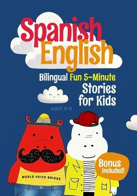 Spanish-English Bilingual Short Stories for Kids: 12 Fun 5-Minute Stories with Side-by-Side English and Spanish to Boost Vocabulary and Keep Kids Exci by Bridge, World Voice