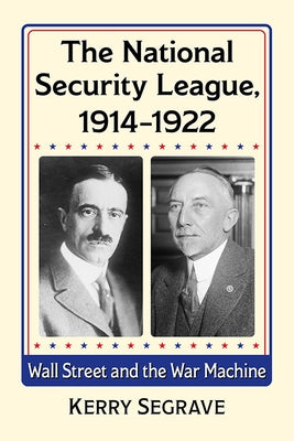 The National Security League, 1914-1922: Wall Street and the War Machine by Segrave, Kerry