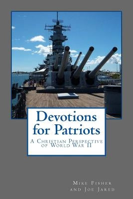 Devotions for Patriots: A Christian Perspective of World War II by Jared, Joe