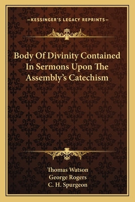 Body Of Divinity Contained In Sermons Upon The Assembly's Catechism by Watson, Thomas