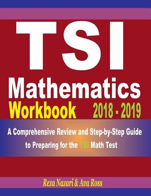 Tsi Mathematics Workbook 2018 - 2019: A Comprehensive Review and Step-By-Step Guide to Preparing for the Tsi Math by Ross, Ava