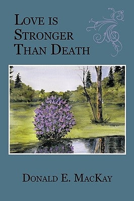 Love Is Stronger Than Death by MacKay, Donald E.