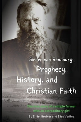 Siener van Rensburg: Prophecy, History, and Christian Faith by Veritas, Elias
