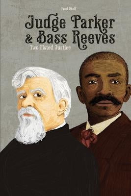 Judge Parker and Bass Reeves: Two Fisted Justice by Staff, Fred